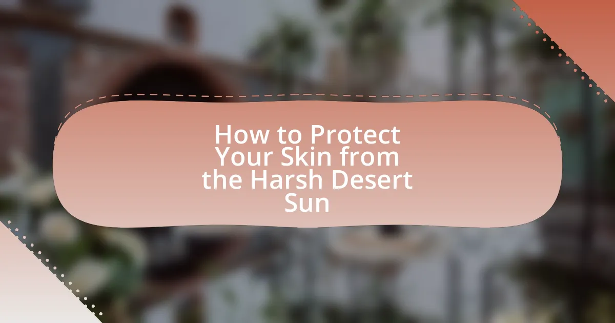 How to Protect Your Skin from the Harsh Desert Sun