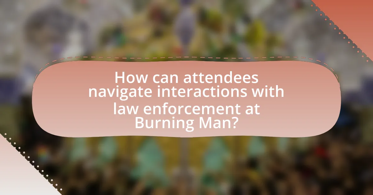 How can attendees navigate interactions with law enforcement at Burning Man?