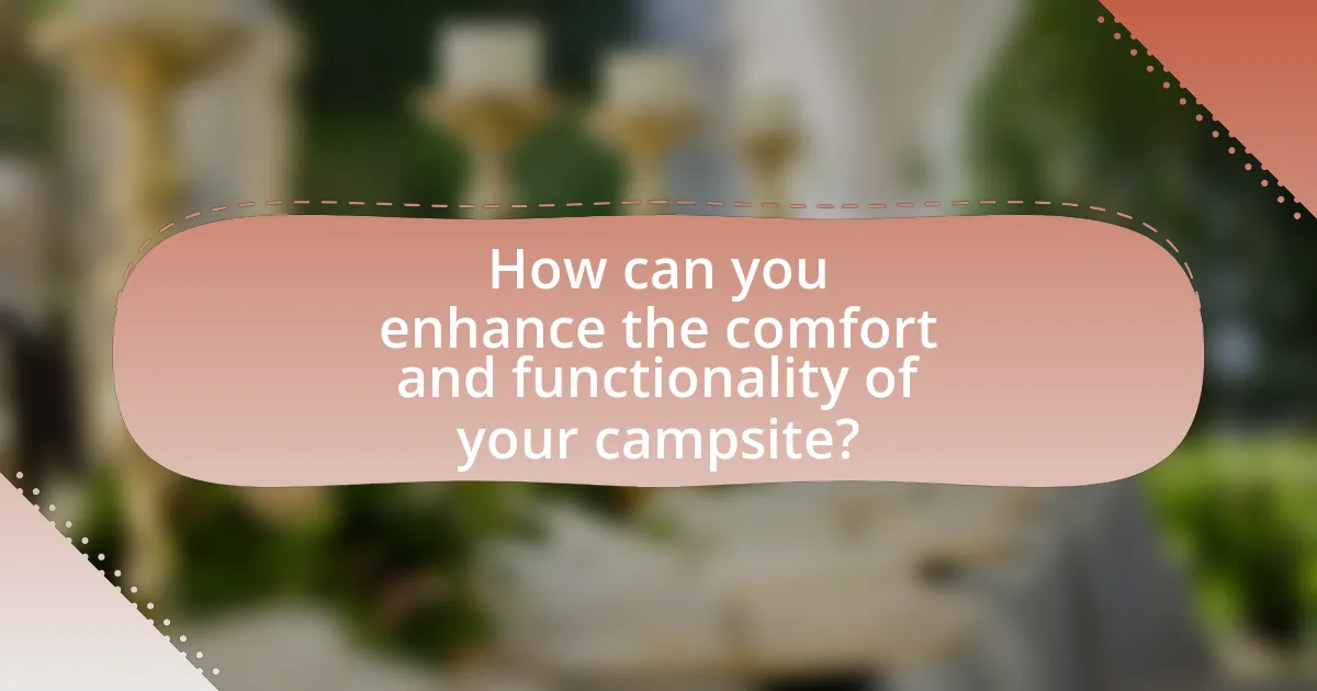 How can you enhance the comfort and functionality of your campsite?