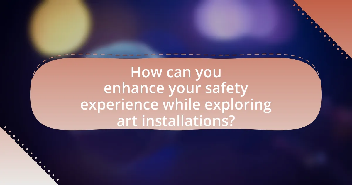 How can you enhance your safety experience while exploring art installations?