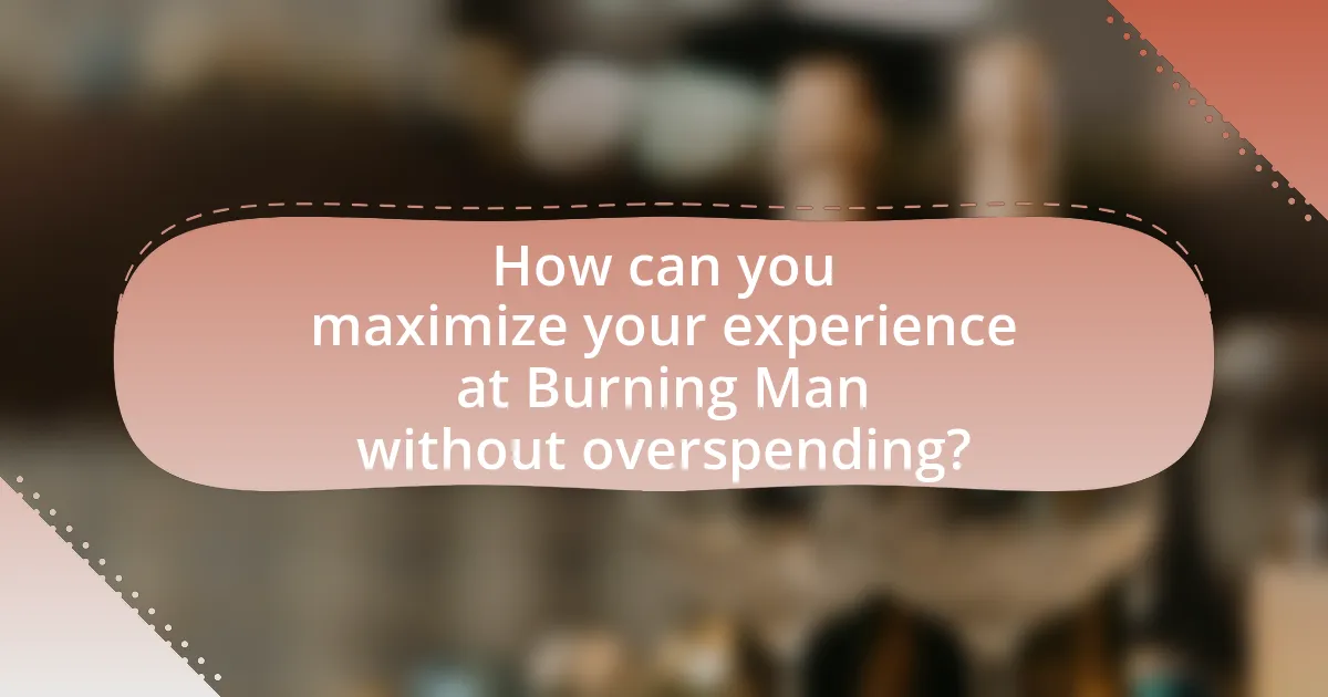 How can you maximize your experience at Burning Man without overspending?