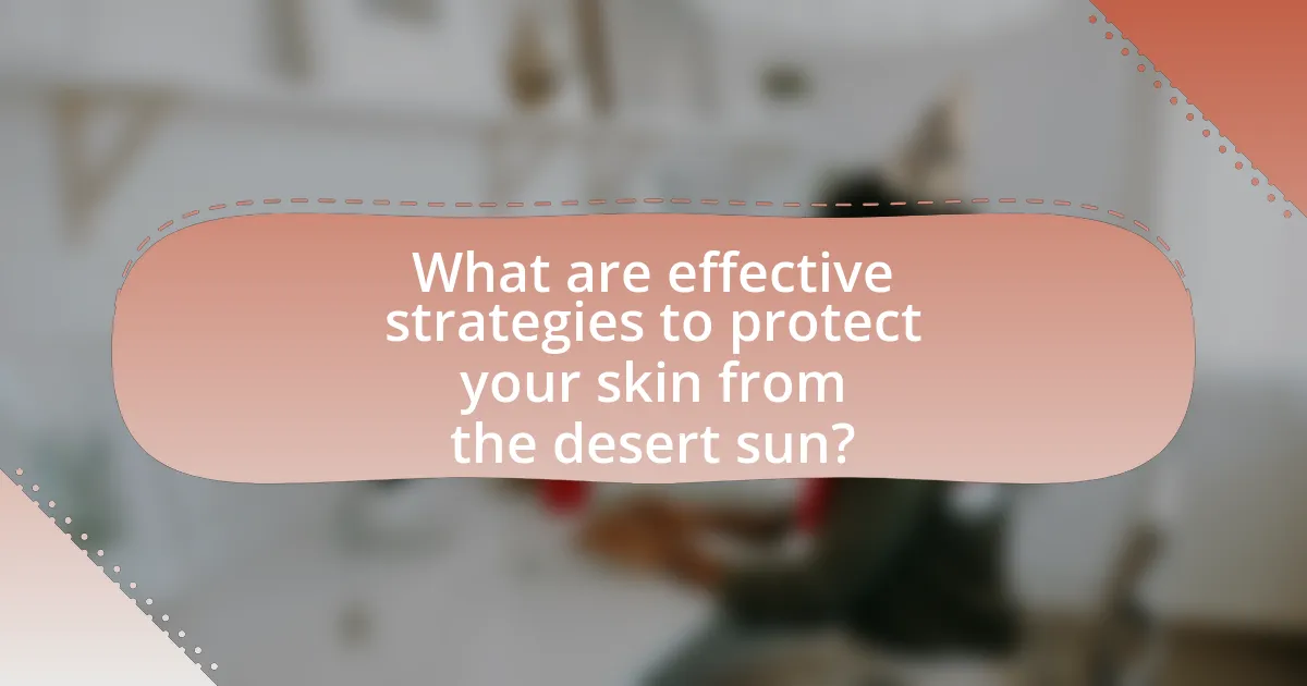 What are effective strategies to protect your skin from the desert sun?