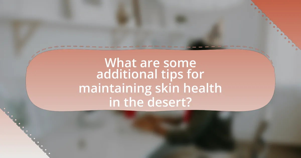 What are some additional tips for maintaining skin health in the desert?