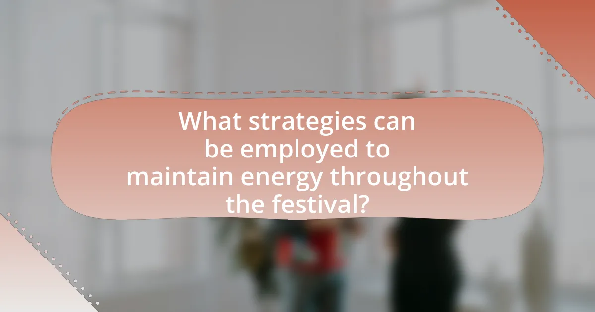 What strategies can be employed to maintain energy throughout the festival?